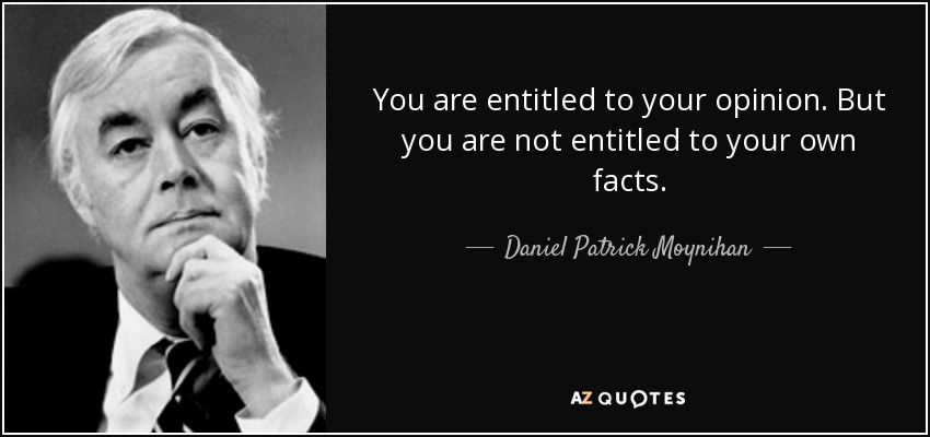quote-you-are-entitled-to-your-opinion-but-you-are-not-entitled-to-your-own-facts-daniel-patrick-moynihan-36-8-0815.jpg