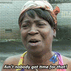 Ain't nobdy got time.gif