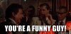 youre-a-funny-guy.jpg