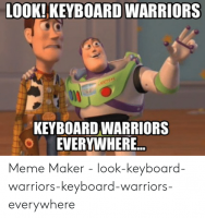 look-keyboard-warriors-keyboard-warriors-o-everywhere-meme-maker-look-keyboard-warriors-keyboa...png