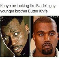 person-kanye-be-looking-like-blades-gay-younger-brother-butter-knife-horny-nu.jpeg