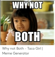 whynot-вотн-th-memegenerator-net-why-not-both-taco-girl-49531593.png