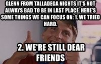 glenn-from-talladega-nights-its-not-always-bad-to-be-in-last-place-heres-some-things-we-can-fo...jpg