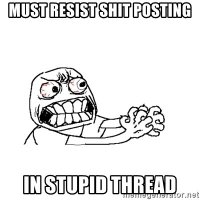 must-resist-****-posting-in-stupid-thread.jpg