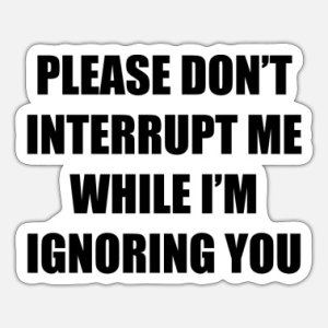 please-dont-interrupt-me-while-im-ignoring-you.jpg