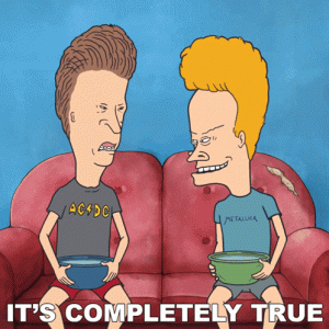 it's-completely-true-butt-head.gif