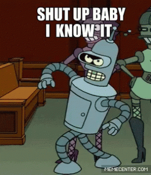 shut-up-baby-i-know-it-bender-425178776.gif