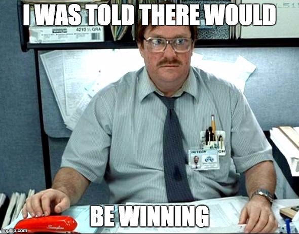 i-was-told-there-would-be-winning.jpg