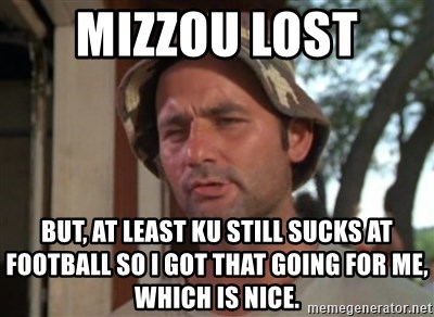 mizzou-lost-but-at-least-ku-still-sucks-at-football-so-i-got-that-going-for-me-which-is-nice.jpg