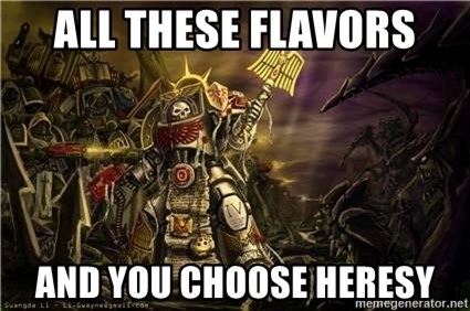 all-these-flavors-and-you-choose-heresy.jpg