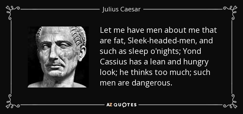 quote-let-me-have-men-about-me-that-are-fat-sleek-headed-men-and-such-as-sleep-o-nights-yond-julius-caesar-65-32-71.jpg