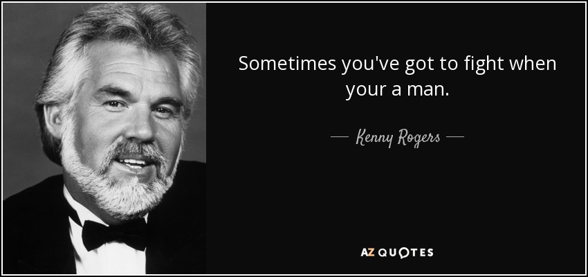 quote-sometimes-you-ve-got-to-fight-when-your-a-man-kenny-rogers-99-4-0461.jpg