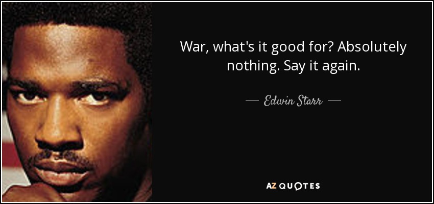 quote-war-what-s-it-good-for-absolutely-nothing-say-it-again-edwin-starr-98-79-30.jpg